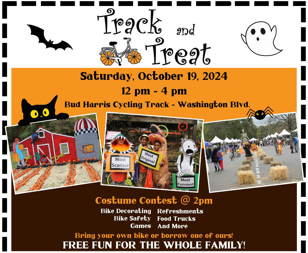 Track and Treat - Saturday, October 19, 2024 - 12 pm - 4 pm - Bud Harris Cycling Track - Washington Boulevard - Costume Contest at 2 PM - Bike Decorating, Bike Safety, Games, Refreshments, Food Trucks and more. Bring your own bike or borrow one of ours! Free fun for the whole family!